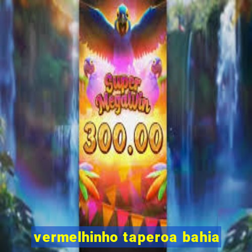 vermelhinho taperoa bahia